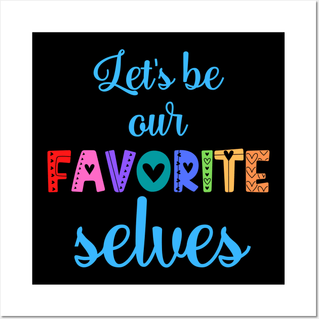 Let's Be Our Favorite Selves Wall Art by nathalieaynie